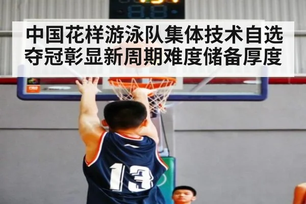 中国花样游泳队集体技术自选夺冠彰显新周期难度储备厚度
