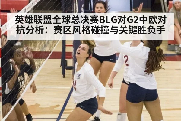 英雄联盟全球总决赛BLG对G2中欧对抗分析：赛区风格碰撞与关键胜负手